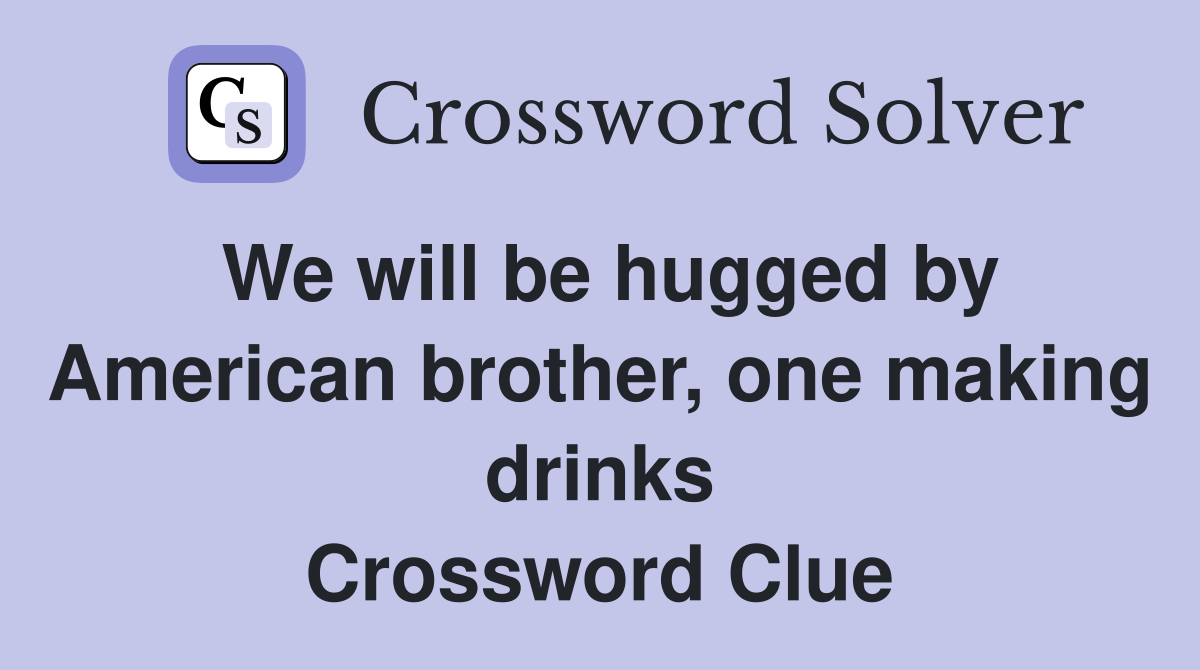 We will be hugged by American brother, one making drinks Crossword Clue