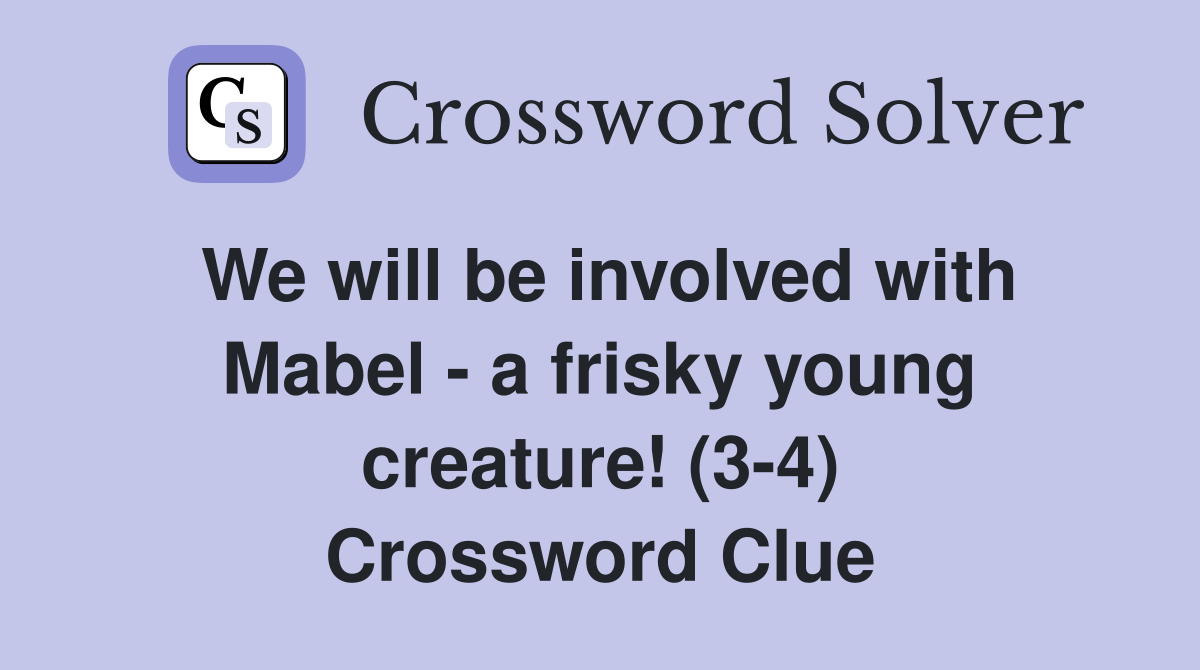 We will be involved with Mabel - a frisky young creature! (3-4) Crossword Clue