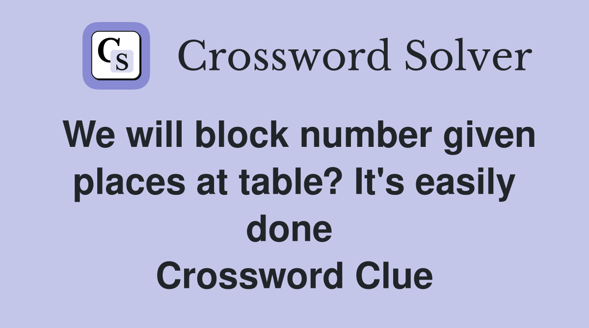 We will block number given places at table? It's easily done  Crossword Clue