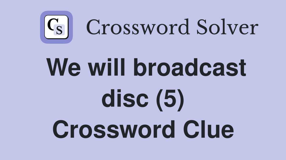 We will broadcast disc (5) Crossword Clue