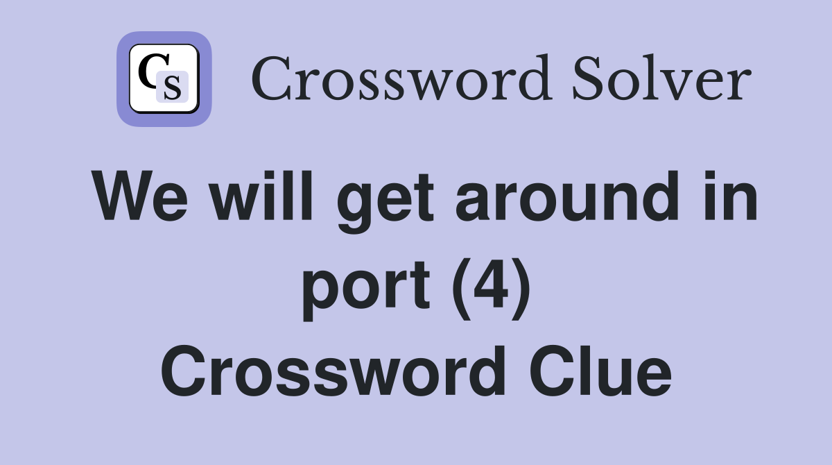 We will get around in port (4) Crossword Clue