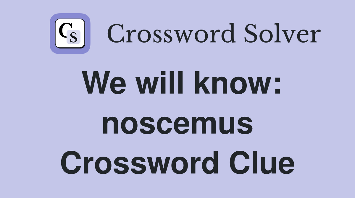 We will know: noscemus Crossword Clue