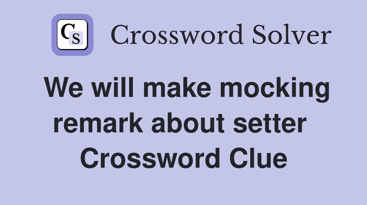 We will make mocking remark about setter  Crossword Clue