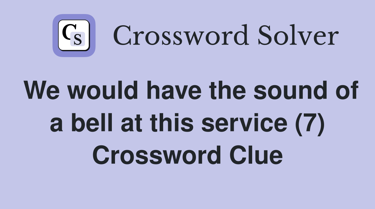 We would have the sound of a bell at this service (7) Crossword Clue