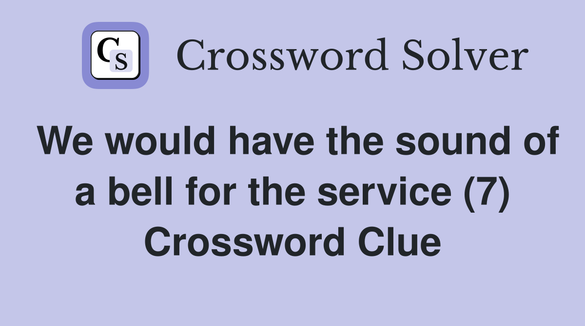 We would have the sound of a bell for the service (7) Crossword Clue