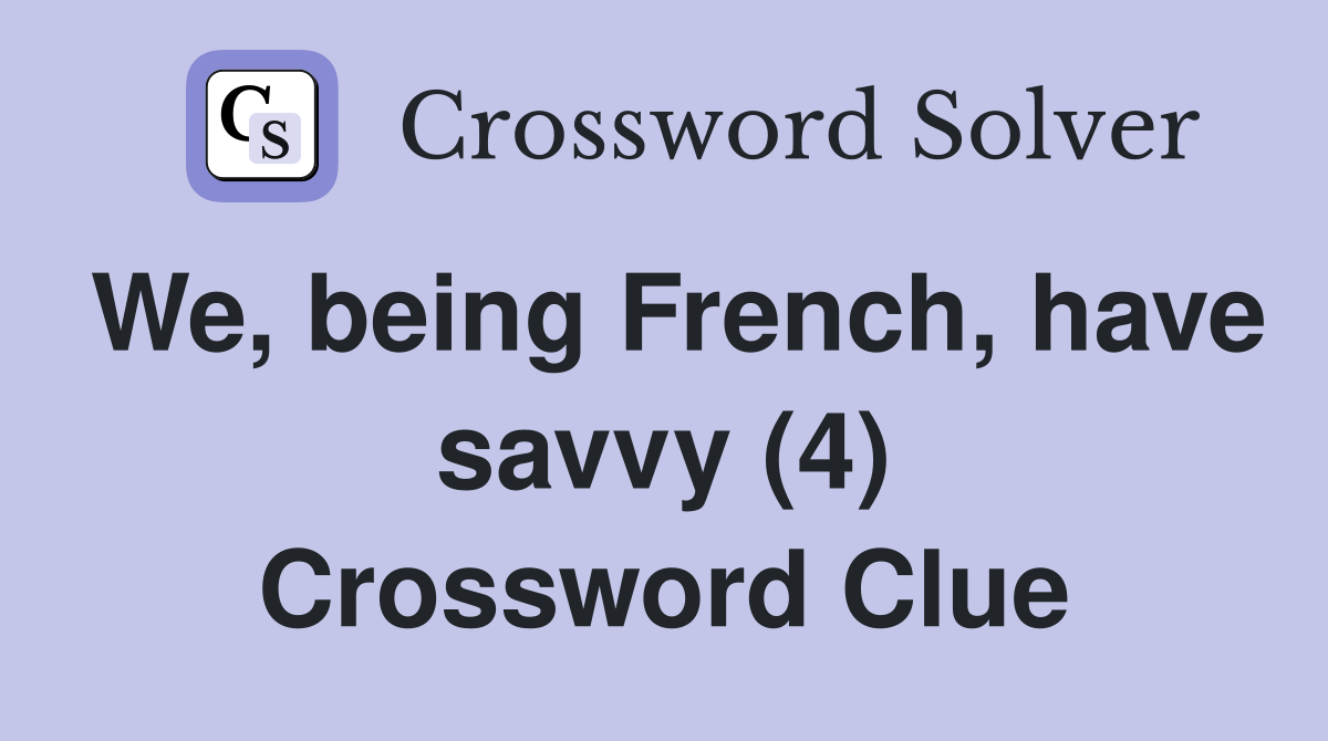 We, being French, have savvy (4) Crossword Clue