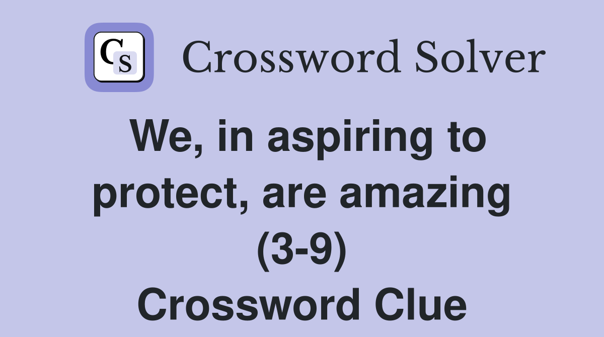 We, in aspiring to protect, are amazing (3-9) Crossword Clue