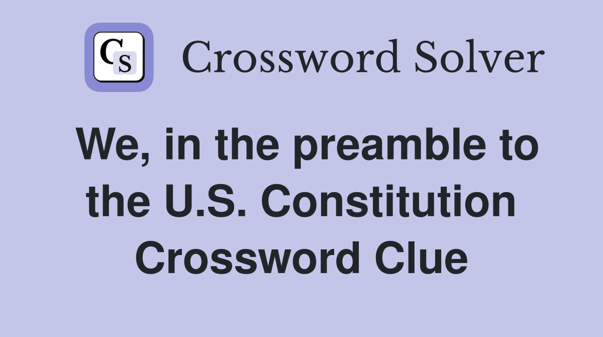 We, in the preamble to the U.S. Constitution Crossword Clue