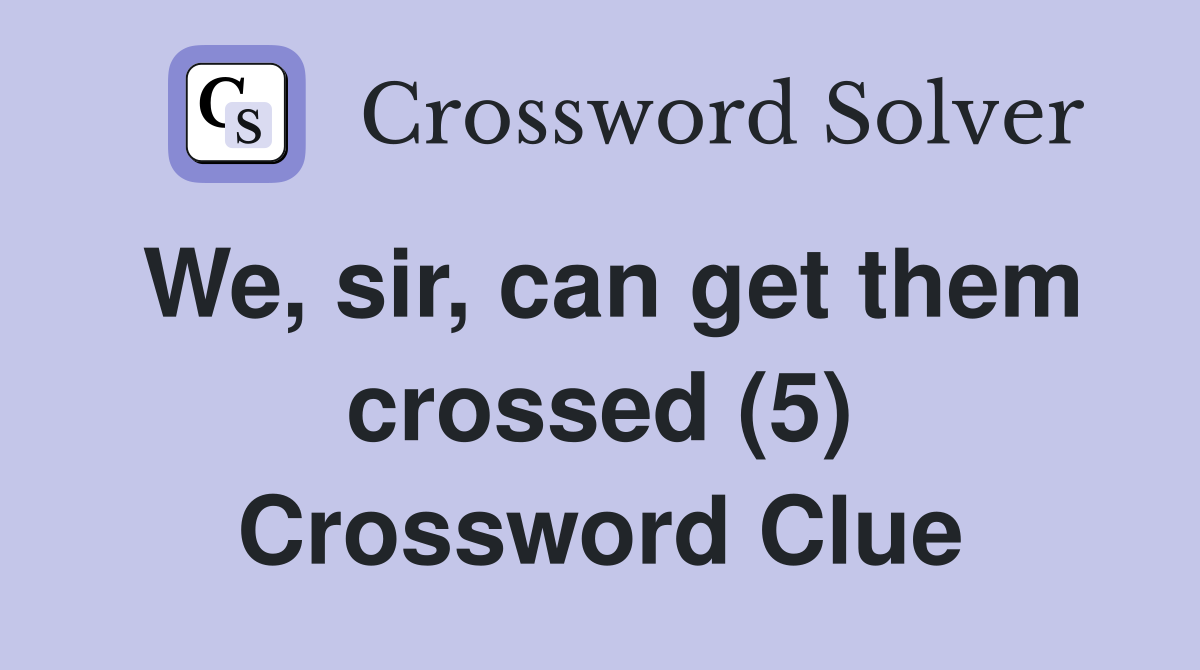 We, sir, can get them crossed (5) Crossword Clue