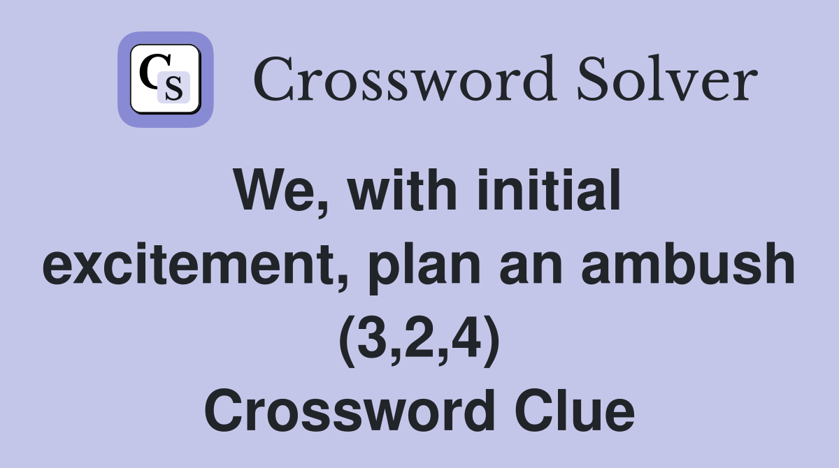 We, with initial excitement, plan an ambush (3,2,4) Crossword Clue