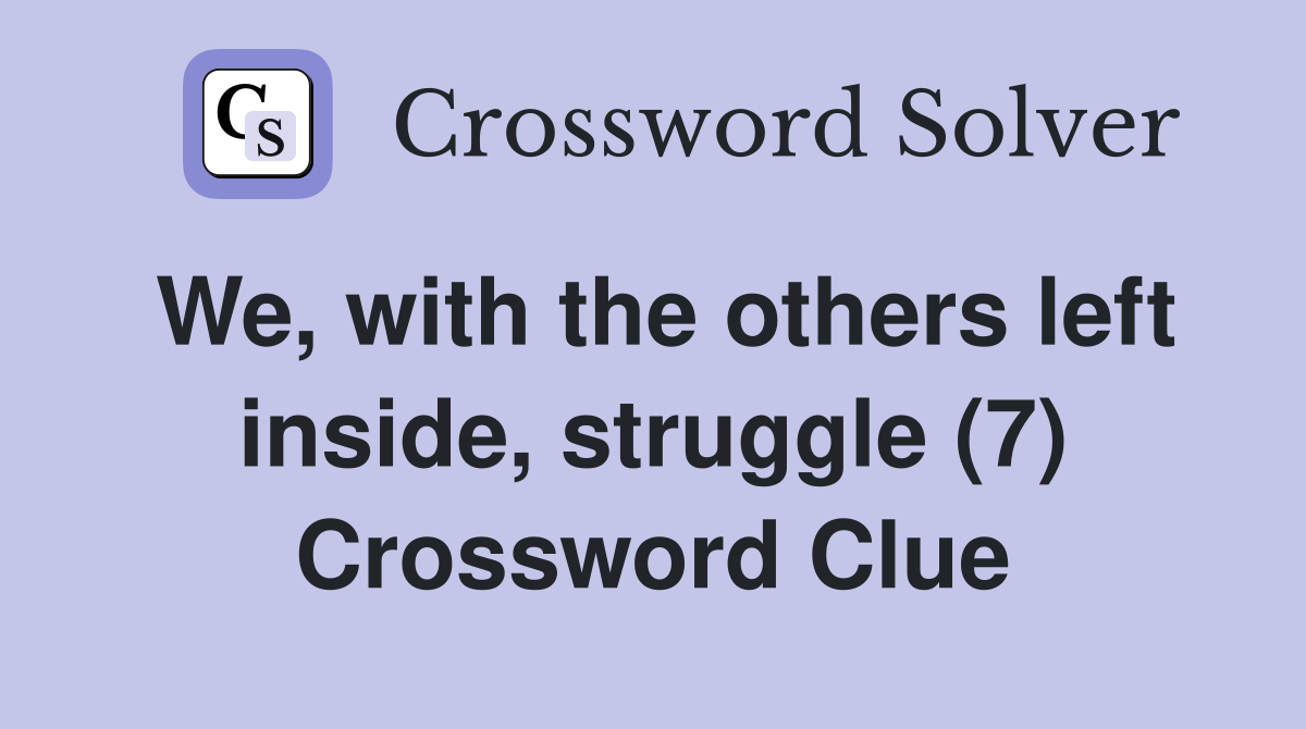 We, with the others left inside, struggle (7) Crossword Clue