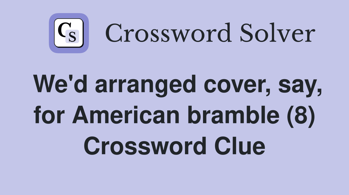 We'd arranged cover, say, for American bramble (8) Crossword Clue