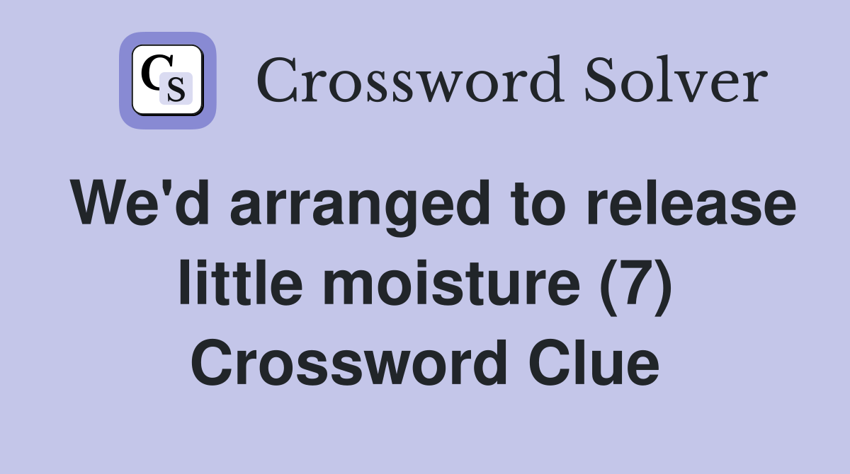 We'd arranged to release little moisture (7) Crossword Clue