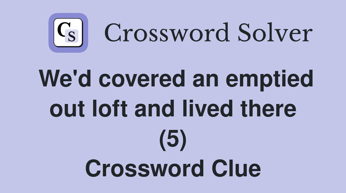 We'd covered an emptied out loft and lived there (5) Crossword Clue