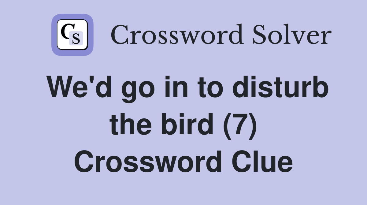 We'd go in to disturb the bird (7) Crossword Clue