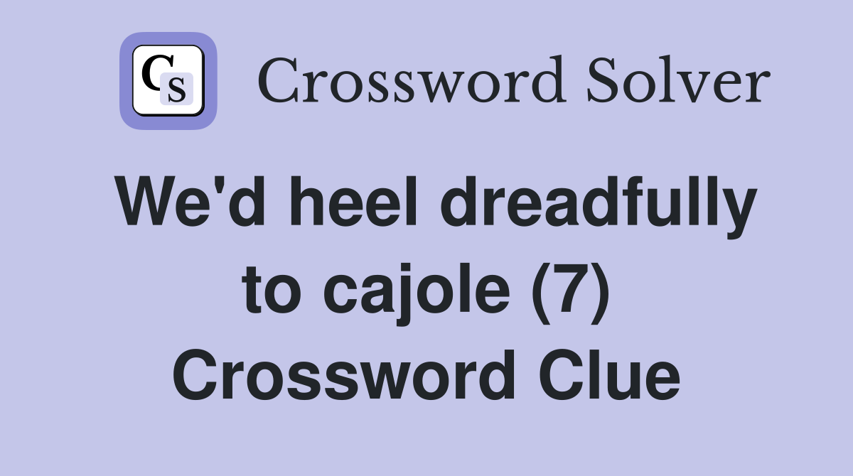We'd heel dreadfully to cajole (7) Crossword Clue