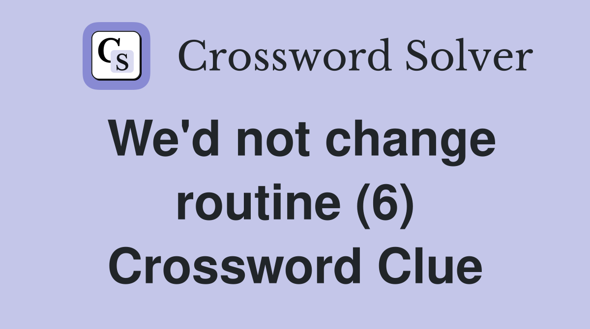 We'd not change routine (6) Crossword Clue