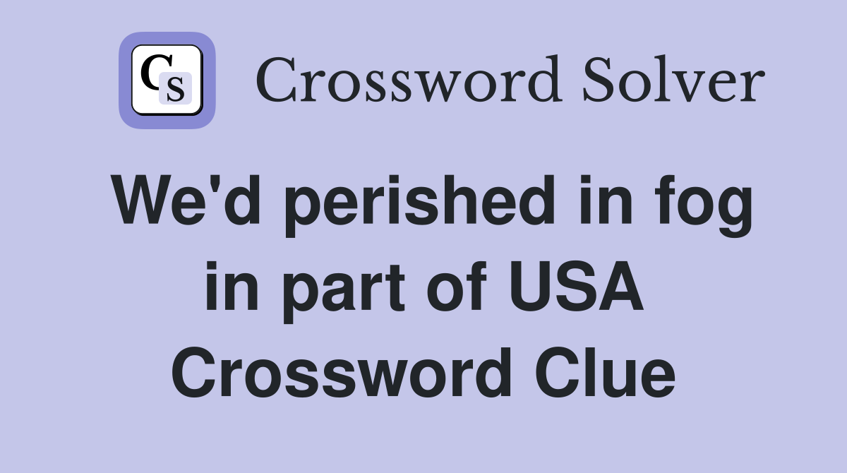 We'd perished in fog in part of USA Crossword Clue