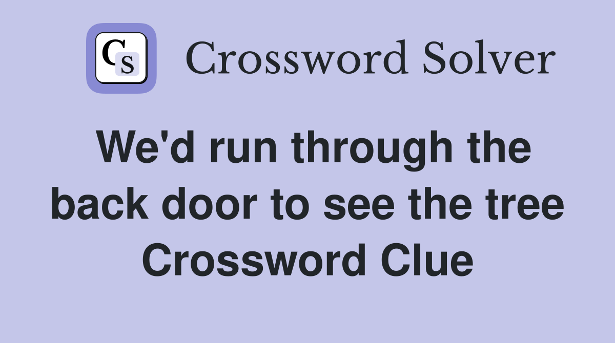 We'd run through the back door to see the tree Crossword Clue