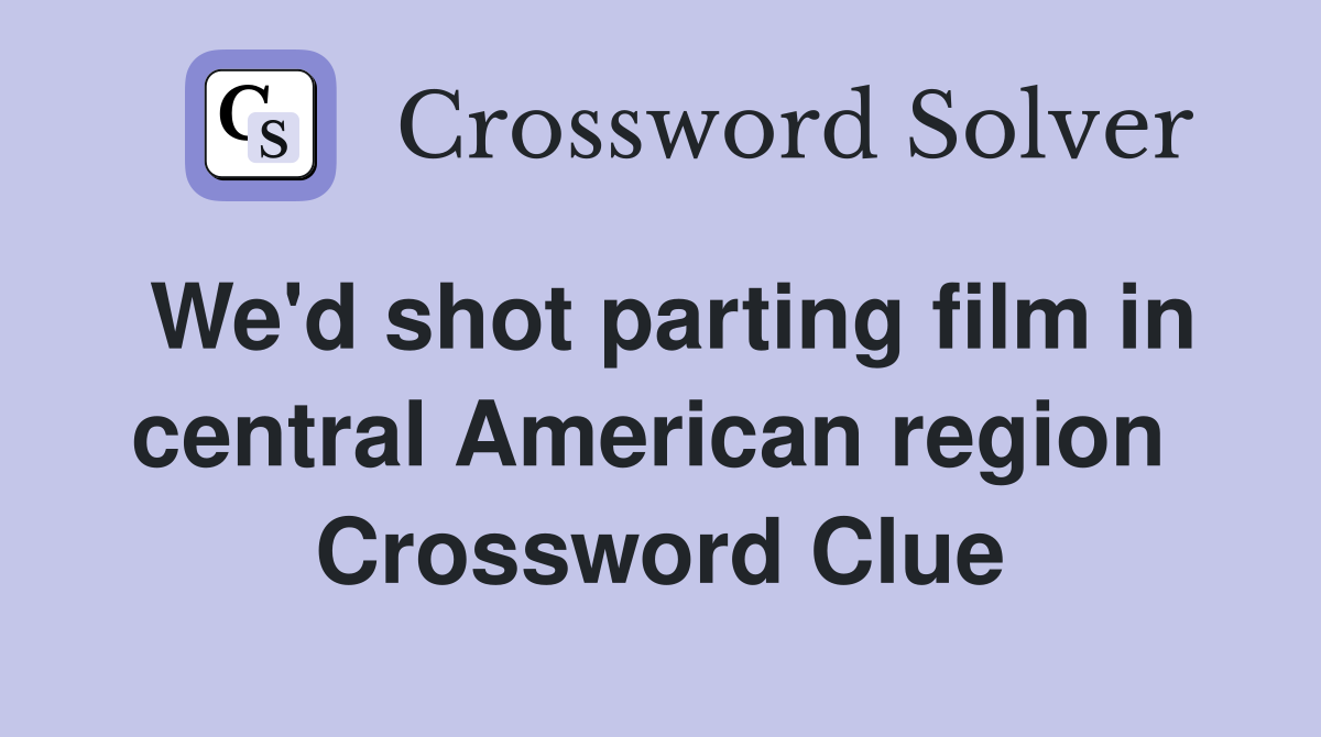 We'd shot parting film in central American region  Crossword Clue