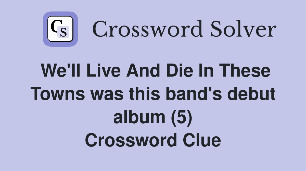 We'll Live And Die In These Towns was this band's debut album (5) Crossword Clue
