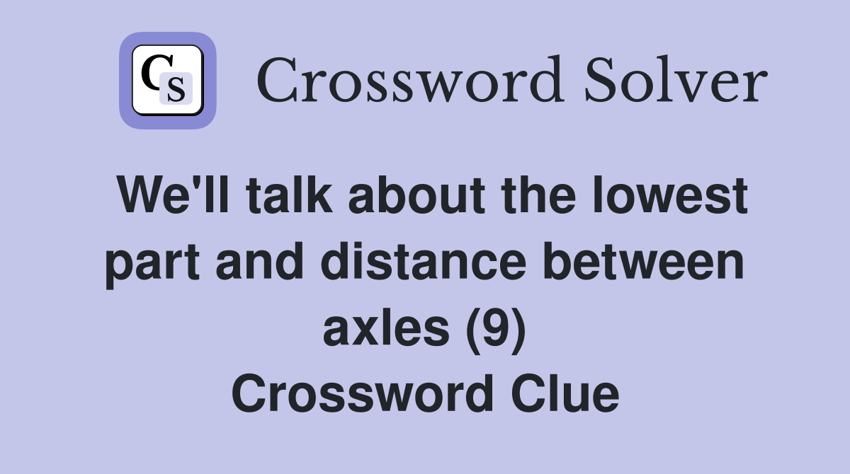 We'll talk about the lowest part and distance between axles (9) Crossword Clue