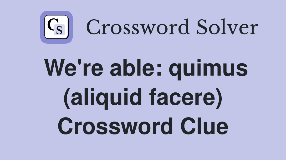 We're able: quimus (aliquid facere) Crossword Clue