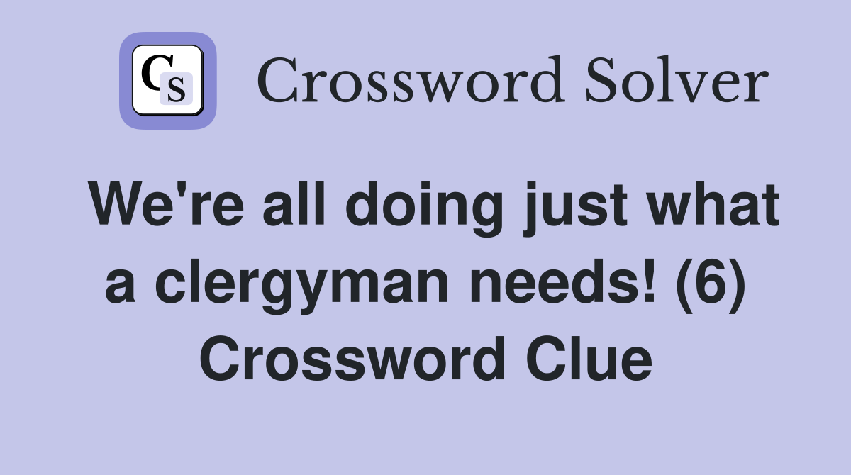We're all doing just what a clergyman needs! (6) Crossword Clue