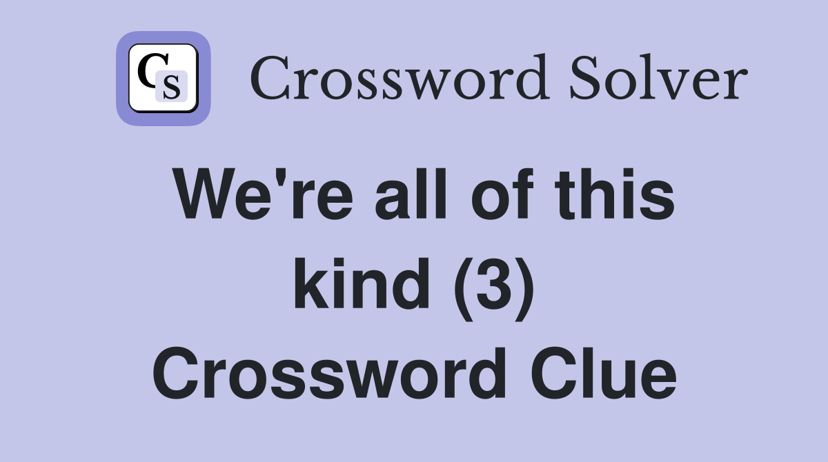 We're all of this kind (3) Crossword Clue