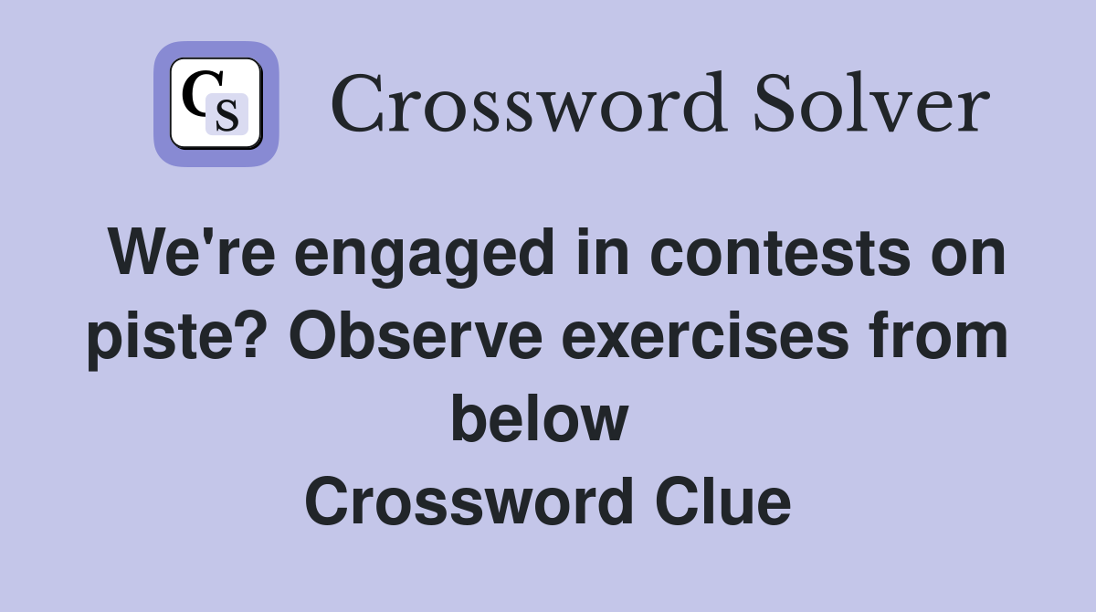 We're engaged in contests on piste? Observe exercises from below  Crossword Clue
