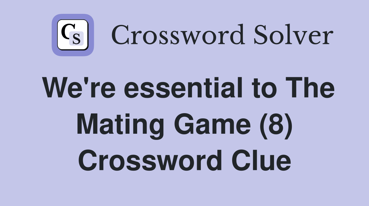 We're essential to The Mating Game (8) Crossword Clue