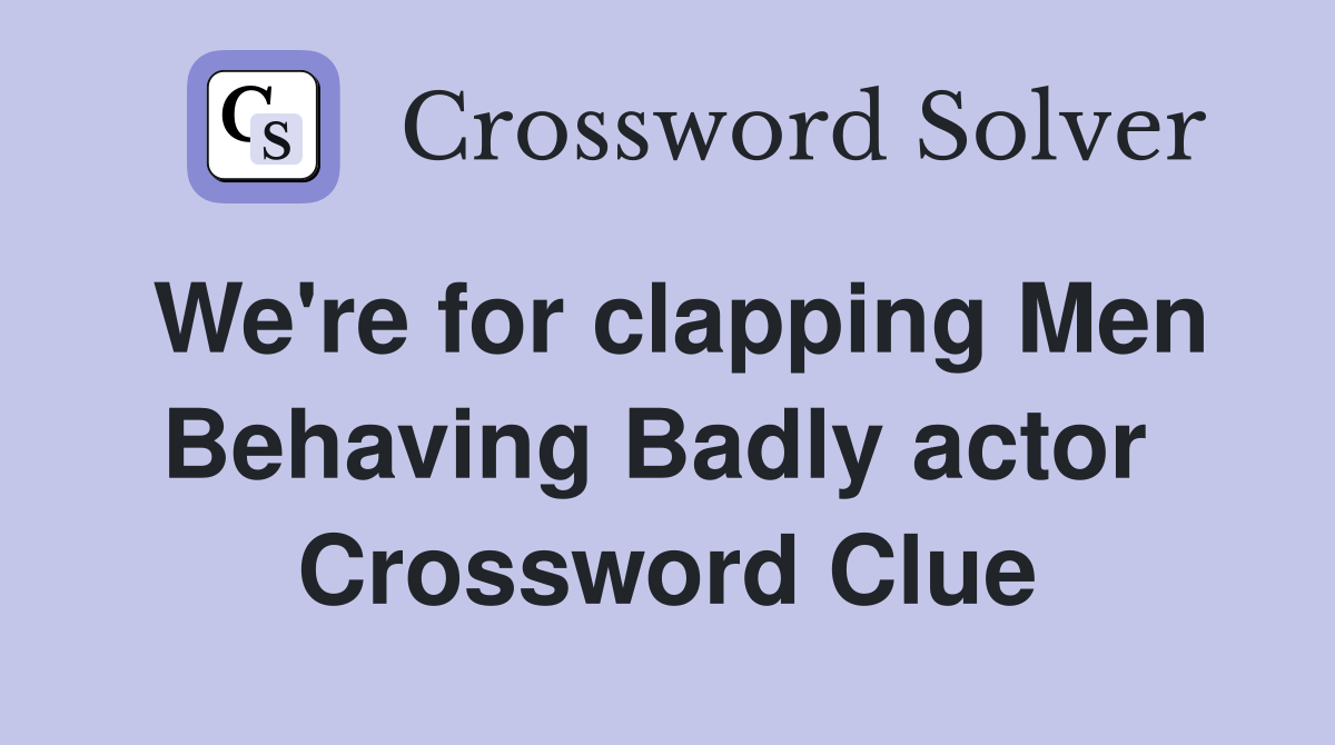 We're for clapping Men Behaving Badly actor  Crossword Clue