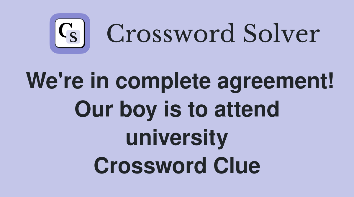 We're in complete agreement! Our boy is to attend university Crossword Clue
