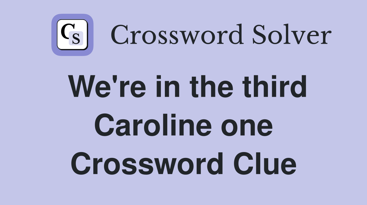 We're in the third Caroline one Crossword Clue