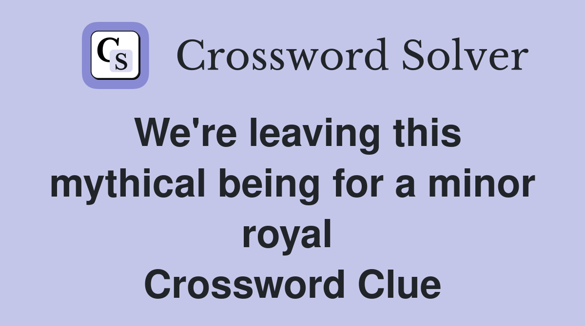 We're leaving this mythical being for a minor royal  Crossword Clue