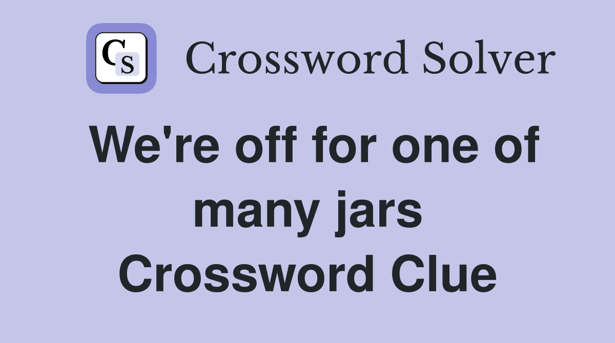 We're off for one of many jars Crossword Clue