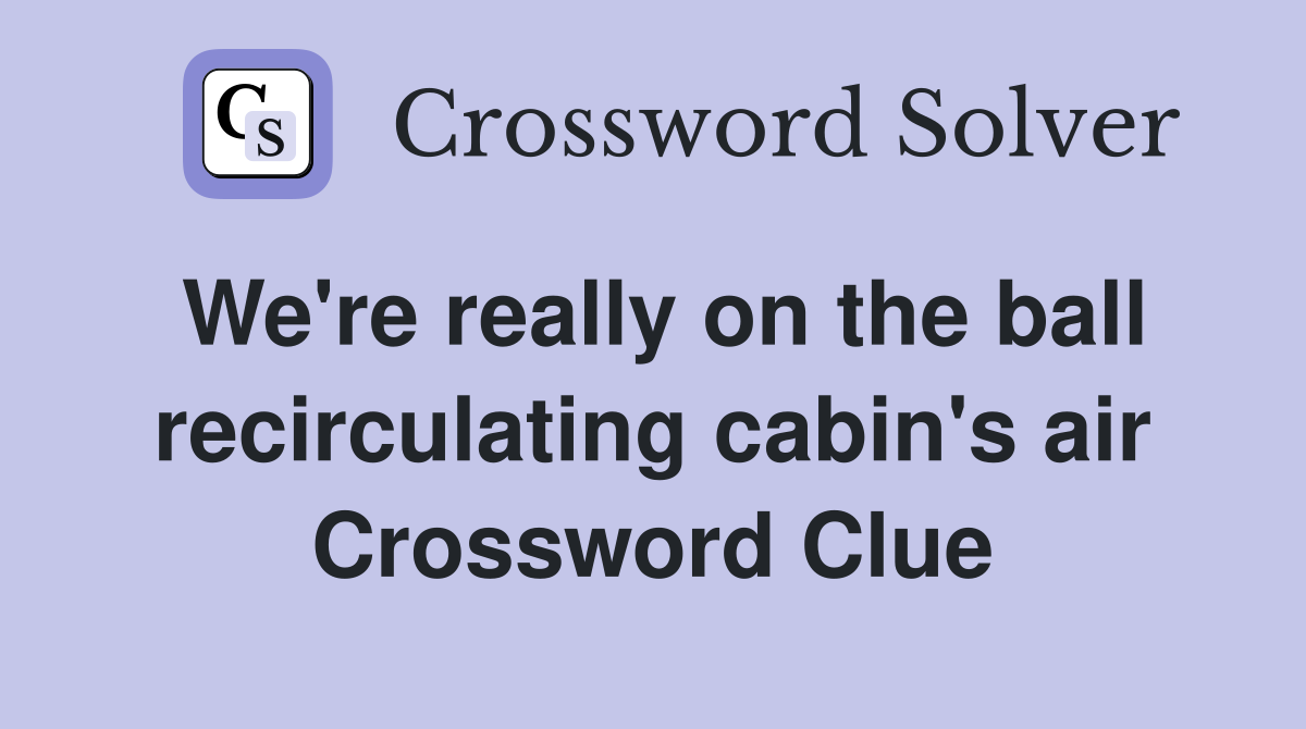 We're really on the ball recirculating cabin's air Crossword Clue