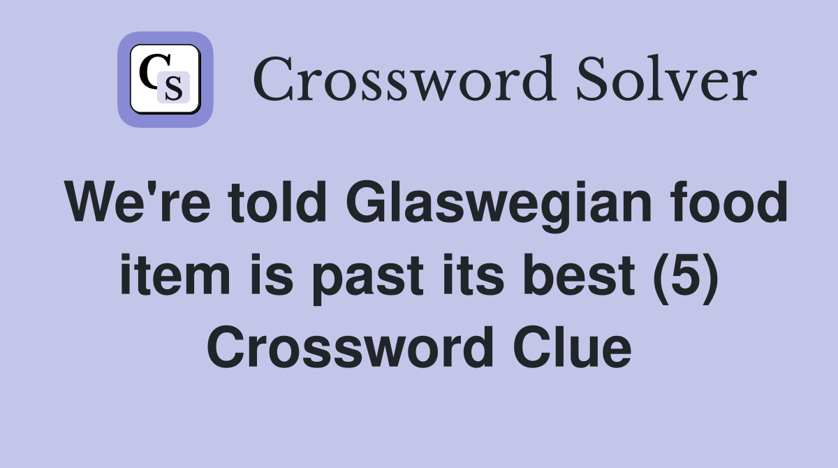 We're told Glaswegian food item is past its best (5) Crossword Clue