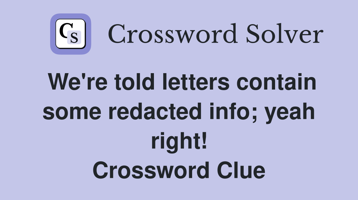 We're told letters contain some redacted info; yeah right! Crossword Clue
