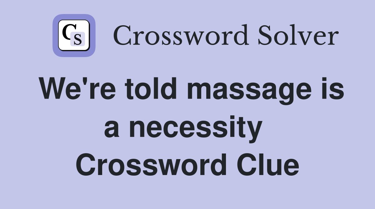 We're told massage is a necessity  Crossword Clue