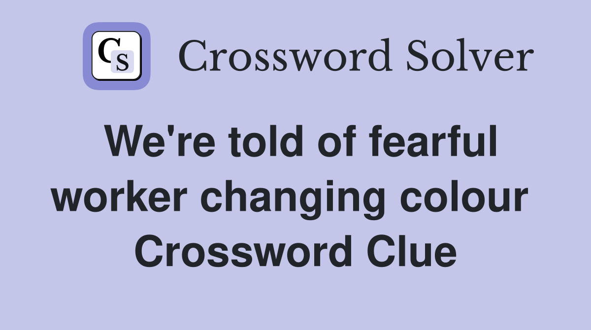 We're told of fearful worker changing colour  Crossword Clue