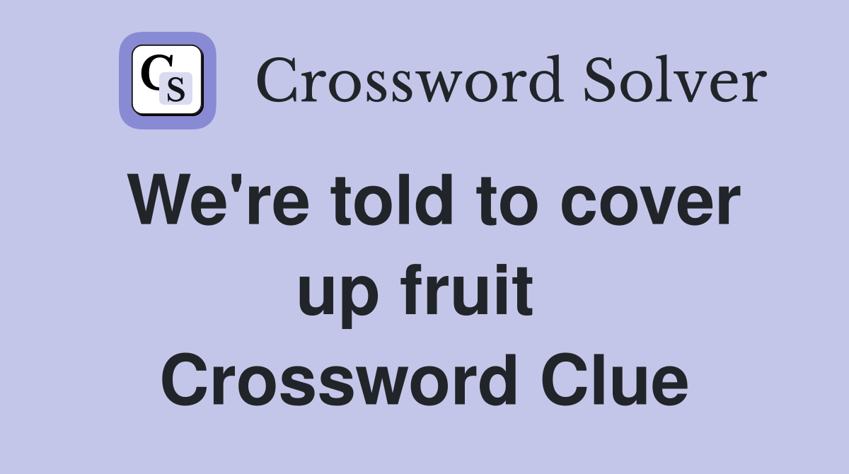 We're told to cover up fruit  Crossword Clue