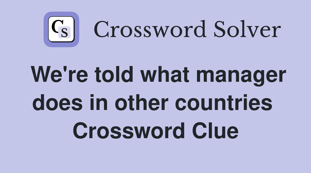 We're told what manager does in other countries  Crossword Clue