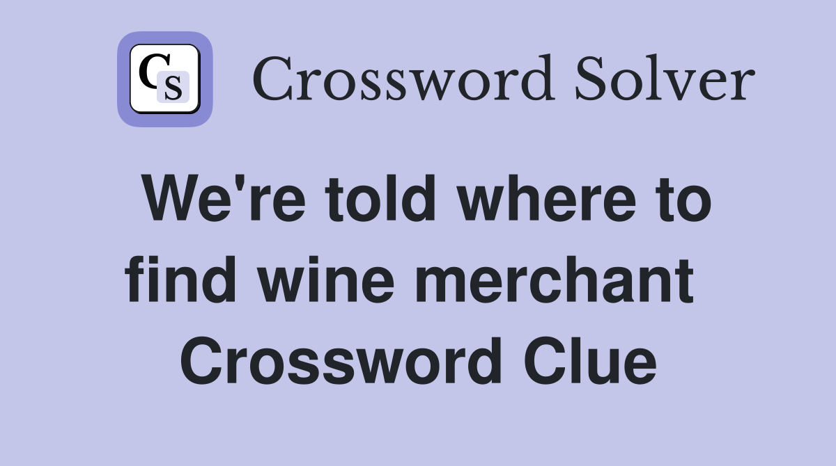 We're told where to find wine merchant  Crossword Clue