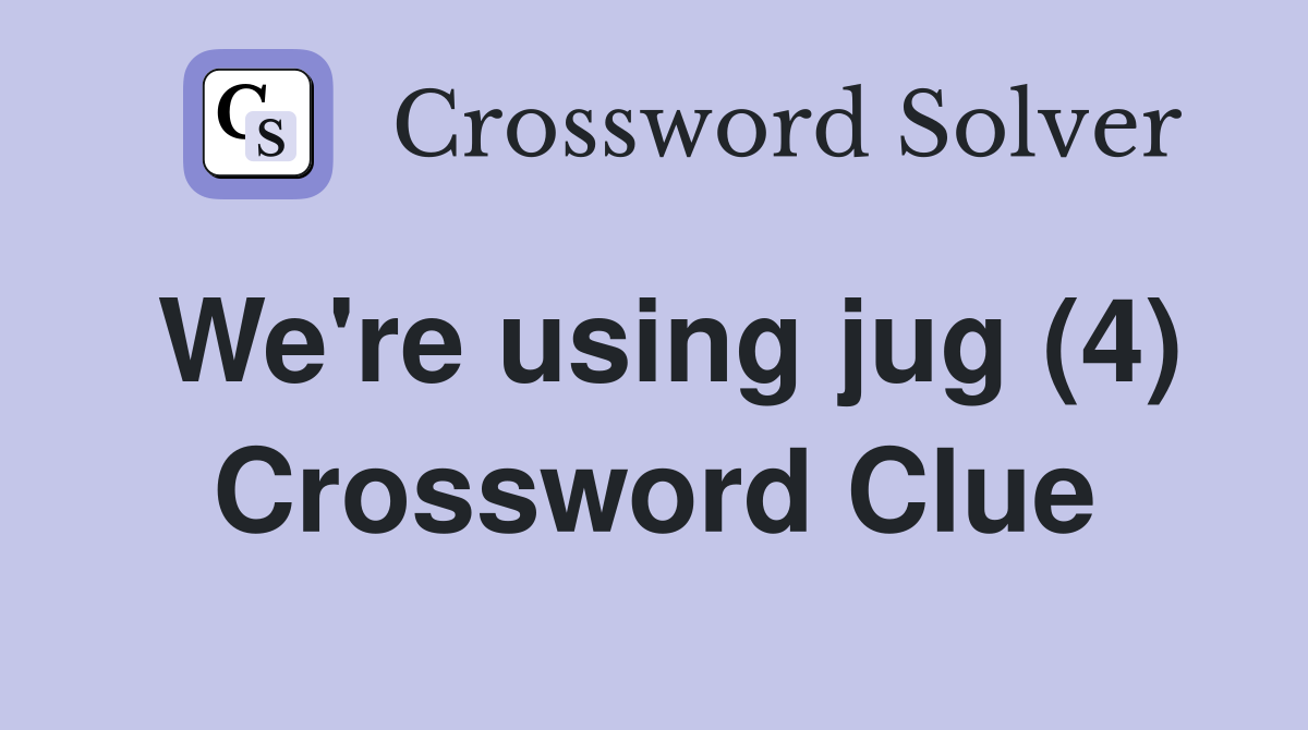 We're using jug (4) Crossword Clue