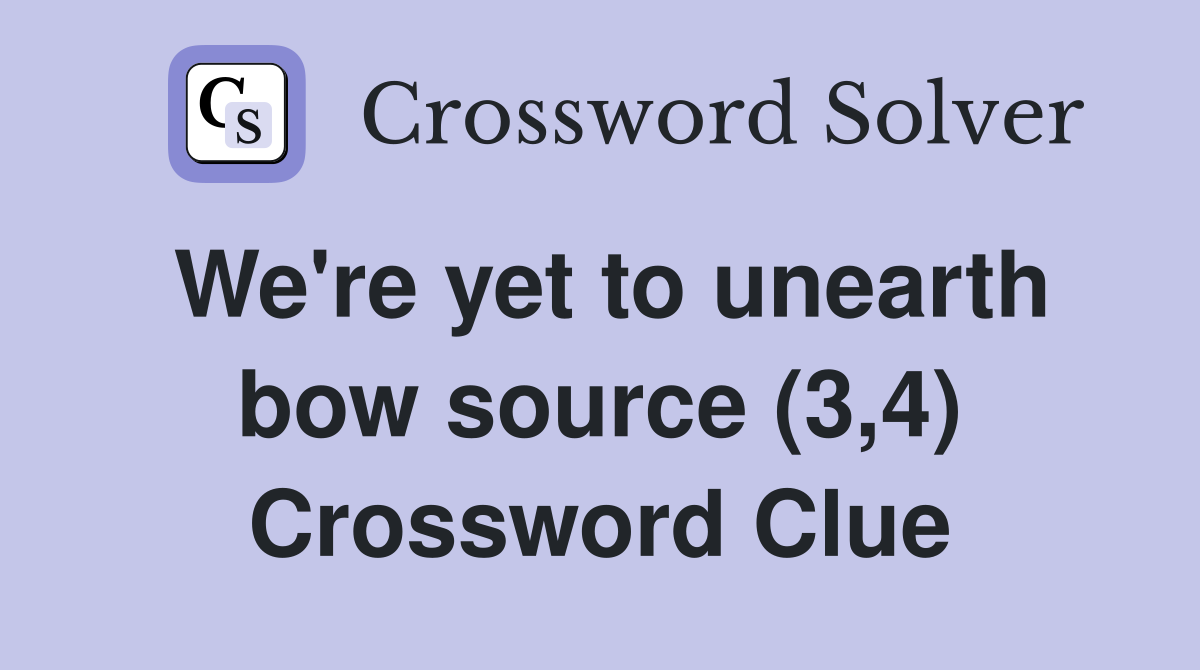 We're yet to unearth bow source (3,4) Crossword Clue