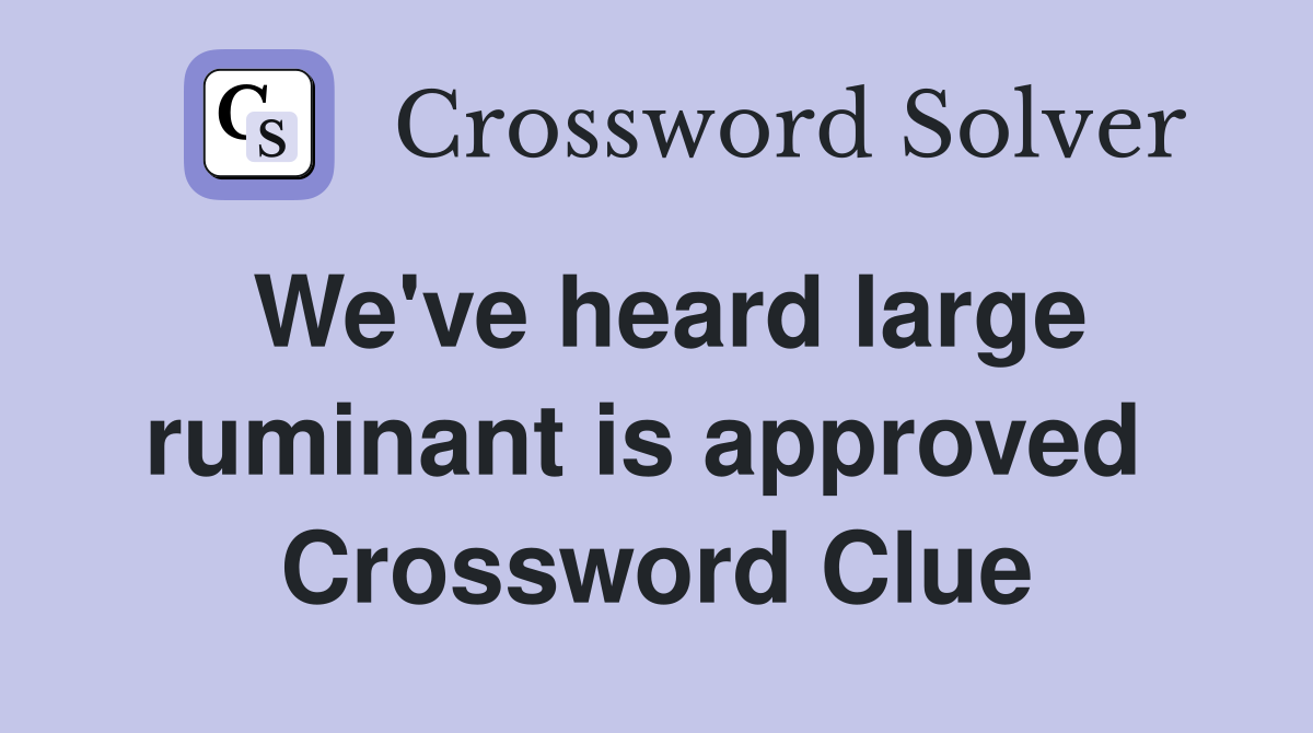 We've heard large ruminant is approved  Crossword Clue