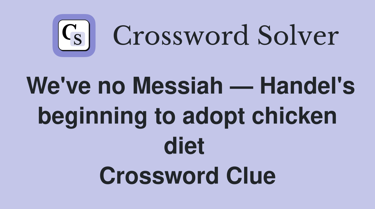 We've no Messiah — Handel's beginning to adopt chicken diet  Crossword Clue