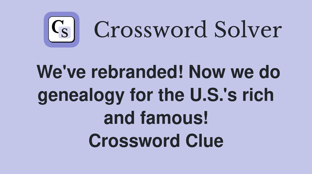We've rebranded! Now we do genealogy for the U.S.'s rich and famous! Crossword Clue