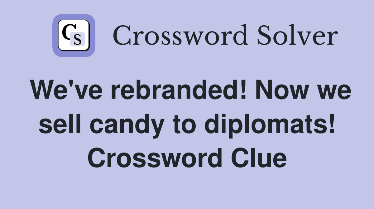 We've rebranded! Now we sell candy to diplomats! Crossword Clue